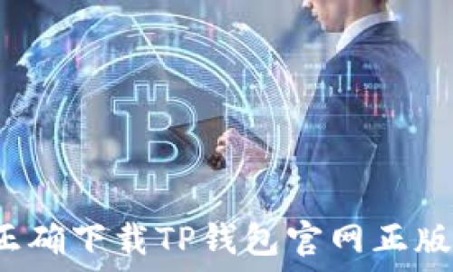  
如何正确下载TP钱包官网正版应用？