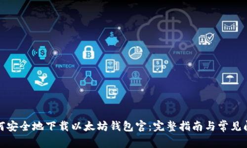 如何安全地下载以太坊钱包官：完整指南与常见问题