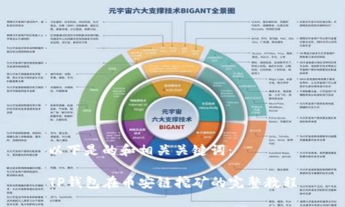 以下是的和相关关键词：

TP钱包在币安链挖矿的完整教程