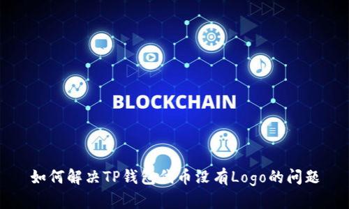 如何解决TP钱包代币没有Logo的问题