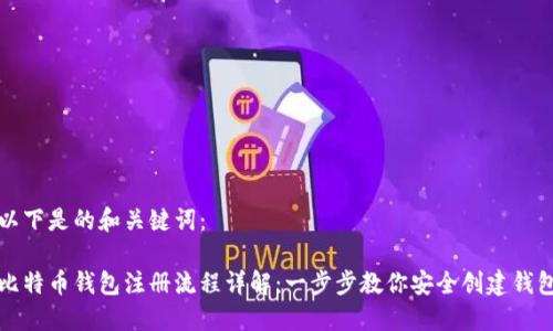 以下是的和关键词：

比特币钱包注册流程详解：一步步教你安全创建钱包