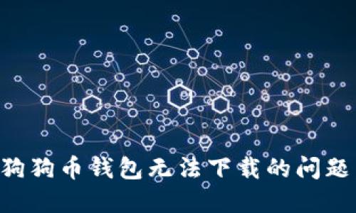 如何解决狗狗币钱包无法下载的问题：全面指南