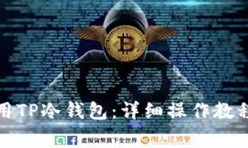 如何安全使用TP冷钱包：详细操作教程与注意事项