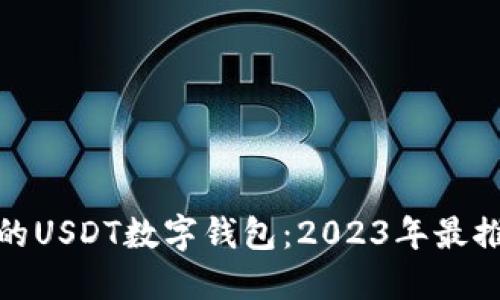 选择合适的USDT数字钱包：2023年最推荐的几款
