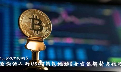 some_params
如何查询他人的USDT钱包地址？全方位解析与技巧分享