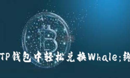 如何在TP钱包中轻松兑换Whale：终极指南