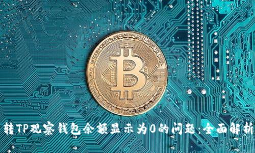 如何解决币转TP观察钱包余额显示为0的问题：全面解析和操作指南