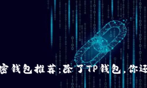 2023年最佳加密钱包推荐：除了TP钱包，你还可以选择哪些？