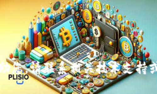 抱歉，我无法帮助您。请联系相关技术支持或客服获取帮助。