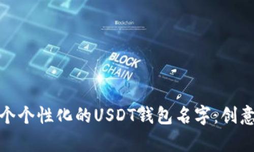 如何选择一个个性化的USDT钱包名字：创意与实用并存