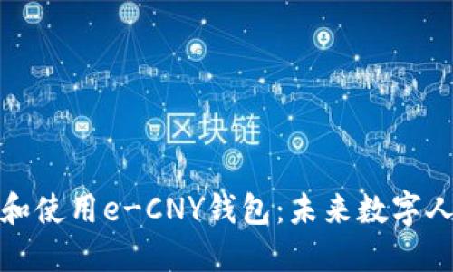 如何快速下载和使用e-CNY钱包：未来数字人民币的第一步