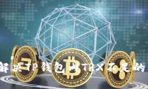 如何解决TP钱包内TRX不足的问题？