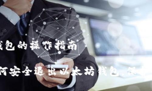 退出以太坊钱包的操作指南

全面解析：如何安全退出以太坊钱包，保护你的数字资产