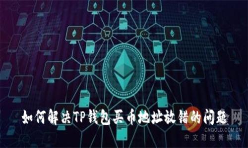 如何解决TP钱包买币地址放错的问题
