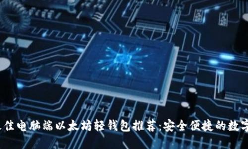 2023年最佳电脑端以太坊轻钱包推荐：安全便捷的数字资产管理