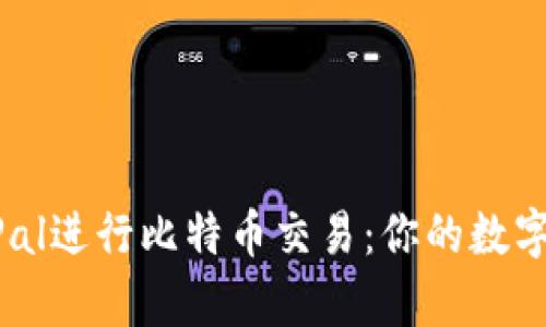 如何使用PayPal进行比特币交易：你的数字货币钱包指南