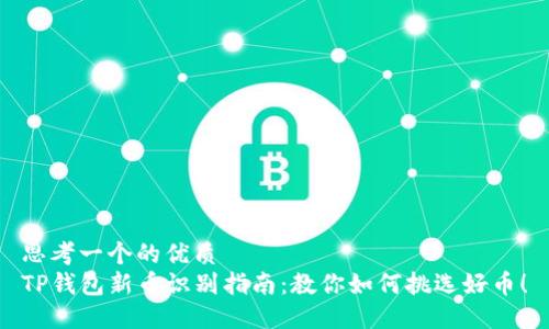 思考一个的优质  
TP钱包新币识别指南：教你如何挑选好币！