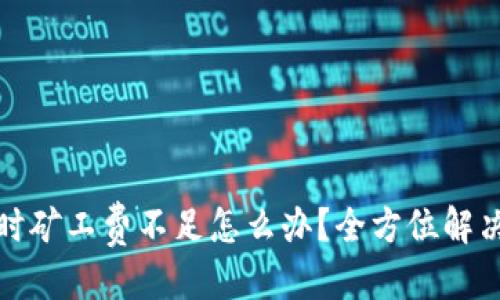 思考一个的

TP钱包提币时矿工费不足怎么办？全方位解决方案大揭秘