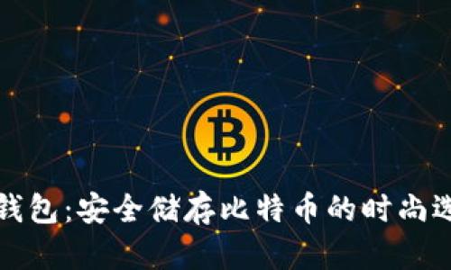 纸钱包：安全储存比特币的时尚选择