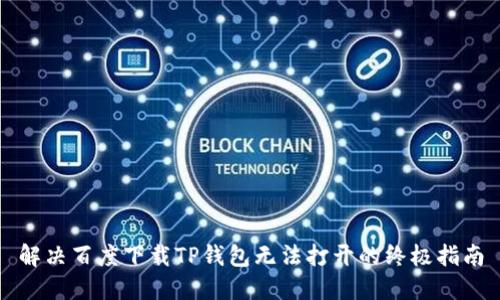 解决百度下载TP钱包无法打开的终极指南