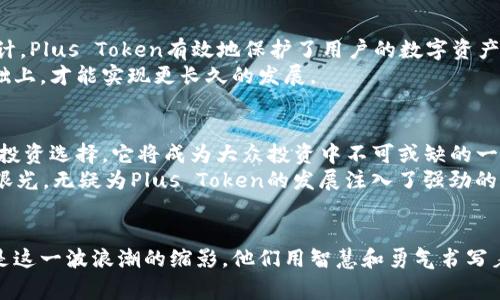   Plus Token钱包联合创始人的揭秘：数字货币背后的故事与未来趋势 / 

 guanjianci Plus Token钱包, 联合创始人, 数字货币, 区块链, 投资趋势 /guanjianci 

引言
在数字货币飞速发展的今天，区块链技术不断推陈出新，推动着金融领域的革命。作为这一浪潮中的一员，Plus Token钱包引起了广泛关注。这款数字钱包不仅是一种储存和交易数字资产的工具，更是背后的故事和理念让人着迷。今天，我们要深度探讨Plus Token钱包的联合创始人及其在这一行业中的角色与影响。

Plus Token钱包的诞生
在2018年，伴随着比特币、以太坊等数字货币的普及，以及各类区块链项目如雨后春笋般出现，数字货币投资的热潮逐渐升温。此时，Plus Token钱包应运而生。其背后的联合创始人，以前瞻性和创新精神，成功构建了这个便捷的数字资产管理平台。
Plus Token的首要功能是让用户能够安全地存储和管理他们的数字资产。通过用户体验，Plus Token在短时间内迅速积累了大量的用户群体。联合创始人在这一过程中的贡献，值得我们深入了解。

联合创始人的背景
谈及Plus Token的联合创始人，我们会发现他们多来自区块链、金融和科技等多领域的背景。这样的多元化背景使得他们在创建和推广Plus Token时，能够从不同的角度出发，看到潜在的机遇与挑战。
例如，某位联合创始人曾在顶级投资机构工作，深谙资产管理与投资策略。他把这份经验带入到Plus Token的策略中，为其奠定了稳固的经济基础。而另一位来自技术背景的联合创始人，专注于产品研发和技术架构，确保了Plus Token功能的可靠性与安全性。

Plus Token的运营模式
Plus Token钱包的成功，离不开其独特的运营模式。该钱包采用了“社区 技术”的双重驱动，使用户不仅仅是被动接收信息的消费者，更是参与者和建设者。在用户社区中，大家可以交换经验，共同学习最新的投资技巧。
与此同时，Plus Token还推出了一系列教育和培训活动，帮助如何在波动的数字货币市场中进行明智投资。这种结合了技术、社区与教育的模式，使得Plus Token不仅仅是一个钱包，更是一个财富管理的生态系统。

Plus Token的安全性
安全性是用户对任何数字资产管理工具的重要关注点。Plus Token在这一方面表现得尤为出色。通过采用多重加密技术和钱包分层设计，Plus Token有效地保护了用户的数字资产不受黑客攻击和盗窃。
此外，Plus Token还定期进行安全审核和漏洞检测，确保钱包的安全性得到持续更新与维护。联合创始人们深知，只有在用户信任的基础上，才能实现更长久的发展。

未来的趋势
随着越来越多的投资者认识到区块链和数字货币的潜力，未来的投资趋势也在不断演变。联合创始人们认为，数字货币将不再是小众的投资选择，它将成为大众投资中不可或缺的一部分。
在此背景下，Plus Token将持续创新，拓展更多的功能和服务，包括非同质化代币（NFT）、去中心化金融（DeFi）等新兴领域。这样的战略眼光，无疑为Plus Token的发展注入了强劲的动力。

结语
数字货币的未来充满了不确定性，但可以肯定的是，像Plus Token这样的项目将继续推动这一行业的发展。而其联合创始人的故事，正是这一波浪潮的缩影，他们用智慧和勇气书写着数字货币的新时代。无论未来如何变化，我们都能从他们的经历中汲取灵感，勇敢探索未知的领域。