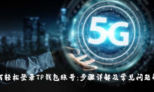 如何轻松登录TP钱包账号：步骤详解及常见问题解答