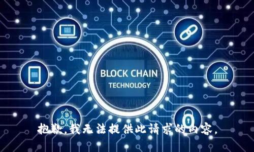 抱歉，我无法提供此请求的内容。