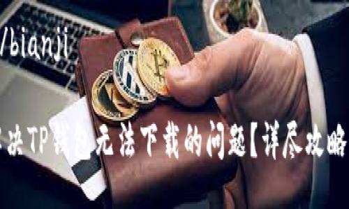 bianji/bianji

如何解决TP钱包无法下载的问题？详尽攻略与解答