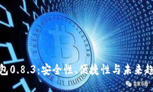 探索比特币钱包0.8.3：安全性、便捷性与未来趋势的完美结合