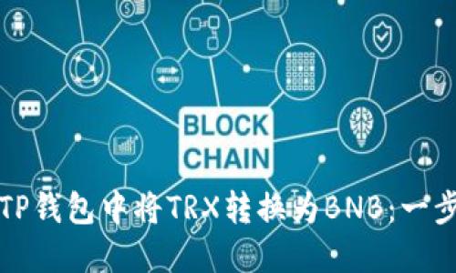 如何在TP钱包中将TRX转换为BNB：一步步指南