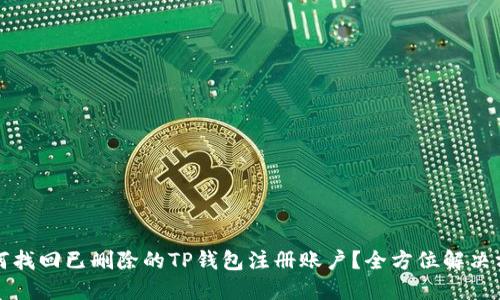 如何找回已删除的TP钱包注册账户？全方位解决方案