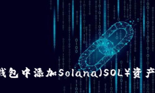 如何在TP钱包中添加Solana（SOL）资产？完整指南
