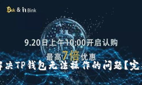 如何解决TP钱包无法操作的问题？完整指南