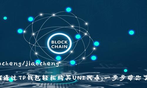 jiaocheng/jiaocheng

如何通过TP钱包轻松购买UNI代币：一步步带你了解！