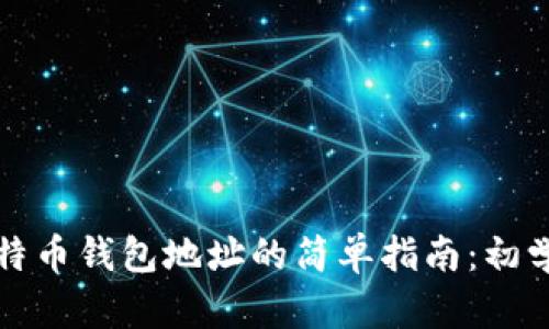 获取比特币钱包地址的简单指南：初学者必看