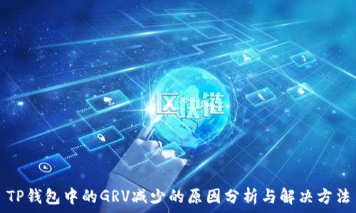  
TP钱包中的GRV减少的原因分析与解决方法