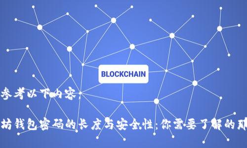 可以参考以下内容：

以太坊钱包密码的长度与安全性：你需要了解的那些事