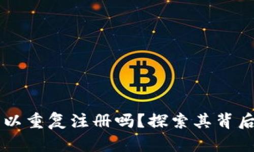以太坊钱包可以重复注册吗？探索其背后的原理与实践