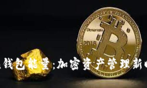 深入解析Token钱包能量：加密资产管理新时代的潮流趋势