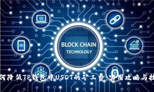 如何降低TP钱包中USDT的矿工费：实用攻略与技巧