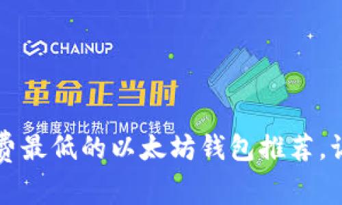 2023年矿工费最低的以太坊钱包推荐，让你轻松省钱！