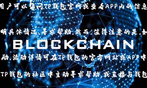   扫码tp钱包怎么没进账？详解常见问题与解决方案 / 
 guanjianci TP钱包, 扫码, 进账, 数字货币, 问题解决 /guanjianci 

随着数字货币的普及，越来越多的人开始使用各种数字钱包来存储和管理他们的虚拟资产。而TP钱包作为一种热门的数字货币钱包，其便捷的扫码功能受到不少用户的青睐。然而，在使用过程中，有些用户可能会遇到“扫码tp钱包怎么没进账”的问题。本文将为您详细解析这个问题的各种可能原因，并提供解决方案。

1. 交易确认时间
在数字货币的世界里，所有交易都是通过区块链技术来进行确认的。由于区块链的交易确认需要一定的时间，尤其是在网络繁忙的时候，这可能导致用户看到的进账信息延迟。通常情况下，交易的确认时间取决于多个因素，包括但不限于区块链的当前负载、网络手续费的设置、所使用的币种等。

对于TP钱包而言，用户需要密切关注交易的状态。用户可以在TP钱包的交易记录中查看相应的交易是否被确认。若仍然未显示，可以考虑耐心等待，通常大部分交易都会在数分钟到数小时内完成确认。

2. 扫码交易是否成功
有时，用户在扫码完成交易后，未能确认交易是否成功。由于某些网络或设备问题，扫码后可能未能完全发送交易请求。这时，用户可以通过几个简单的步骤来检查交易是否真正完成：
首先，确认您所扫码的地址是正确的。有时拼写错误或地址格式不正确会导致资金去向错误。其次，检查您的钱包是否有足够的余额支付交易费用。如果余额不足，交易不会被确认。最后，您还可以通过区块链浏览器查询您发送的交易信息，确认交易是否存在且处于待确认状态。

3. 交易手续费设置问题
交易手续费（Gas费）是区块链网络中用以激励矿工处理交易的一种费用。若您在TP钱包中设置的交易手续费过低，可能会导致交易被长时间挂起，甚至无法被网络确认。在高峰期，区块链网络中竞争激烈，矿工优先处理手续费高的交易。

为了避免这种情况，建议用户在进行重要交易前查看当前网络的手续费行情，合理设置交易手续费。TP钱包通常会提供建议的手续费设置。您可以根据这些建议进行适当的调整，确保交易被及时处理。

4. 钱包软件或网络故障
有时，钱包应用本身可能会出现故障，导致用户无法看到交易的实时状态。还可能与网络连接问题相关。在此情况下，用户可以尝试重新启动TP钱包，或者检查网络连接是否稳定。如果仍然存在问题，用户可以尝试卸载并重新安装TP钱包或访问官方网站进行了解。

此外，也可关注TP钱包的社交媒体或社区，看看是否有其他用户报告类似问题。有时这类故障是由于钱包本身的维护或更新造成的，通常此类问题会迅速得到解决。

5. 资金可能被转移到错误的地址
极端情况下，用户在扫码时可能会被用于诈骗的钓鱼地址所欺骗。若您在扫描二维码时未能仔细核对地址，很可能会导致资金转移至错误地址，且永久丢失。在这种情况下，用户几乎无法寻回。为了防止类似事件发生，建议用户在扫码前，尤其是大额交易前，仔细验证收到的二维码，确保其来源可信。

常见问题解答

问题1：TP钱包的手续费过高怎么办？
如果您觉得TP钱包的手续费过高，您可以通过以下方法降低费用。首先，了解当前网络的费用情况，通常在网络不繁忙时，您可以适当降低手续费。其次，在进行小额交易时，选择不那么繁忙的时间进行交易。最后，通过交易，尽量减少交易次数，合并多个小额交易为一个大交易，也可以有效降低手续费支出。

问题2：如何提高TP钱包的交易速度？
如果您想提高TP钱包交易的速度，可以选择在网络负载较低时发起交易，或适当提高交易的手续费。此外，某些钱包会提供“加速”功能，用户可以利用该功能提高交易优先级。此外，使用一些的区块链网络或快速确认的团队进行交易，可以帮助提高速度。

问题3：TP钱包支持哪些数字货币？
TP钱包兼容多种主流数字货币，包括比特币（BTC）、以太坊（ETH）、莱特币（LTC）、狗狗币（DOGE）等。为了获取最新支持的数字货币列表，用户可以访问TP钱包官网或查看APP内的信息。对于一些较新币种，TP钱包可能会定期更新，确保用户的投资和交易能顺利进行。

问题4：如果我在TP钱包中丢失了资金，该怎么办？
万一您在TP钱包中丢失资金，您需要查看交易记录及其状态，确保资金确实已被发送或丢失。接下来，您可以尝试联系TP钱包的客服，说明具体情况，寻求帮助。然而，值得注意的是，如果资金因用户错误而丢失（如错误操作、地址错误等），通常情况下是无法追回的，因此用户在操作时必须谨慎。

问题5：TP钱包有好友推荐奖励吗？
TP钱包常常会推出好友推荐活动，为用户提供推荐奖励。当用户邀请好友进行注册并完成相应的交易后，邀请人可以获得一定比例的奖励。活动详情可在TP钱包的官方网站或APP中查找，通常会有明确的说明和活动规则。

通过本文的介绍，希望能够帮助您更好地理解和解决“扫码tp钱包怎么没进账”的问题。如果您还有其他疑问或需要更多的帮助，欢迎在TP钱包的社区中主动寻求帮助，或直接与钱包客服进行联系。