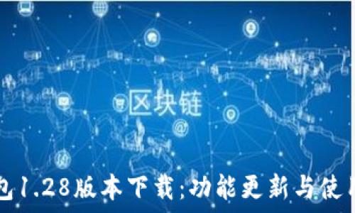   
TP钱包1.28版本下载：功能更新与使用指南