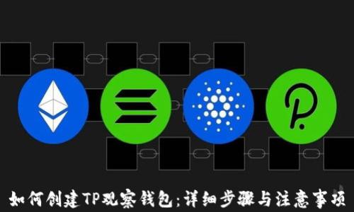 
如何创建TP观察钱包：详细步骤与注意事项