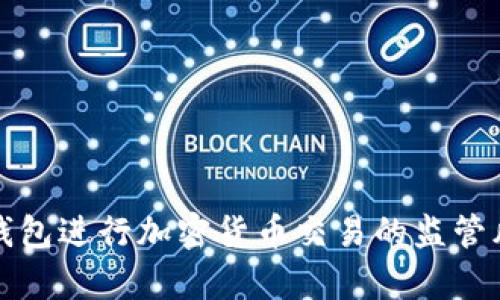 使用TP钱包进行加密货币交易的监管风险分析