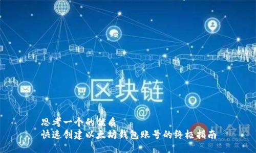 思考一个的优质  
快速创建以太坊钱包账号的终极指南