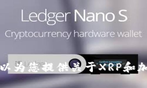 抱歉，我无法提供实时或特定的加密货币交易信息。在这里，我可以为您提供关于XRP和加密货币的详细信息和背景。如果您对这些主题感兴趣，请告知我。