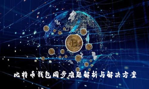 比特币钱包同步难题解析与解决方案