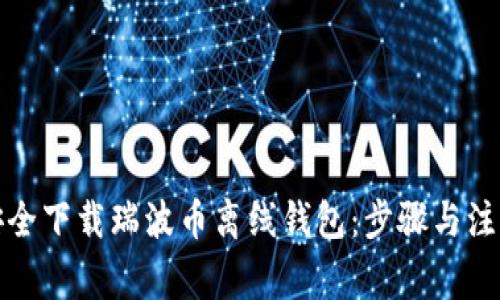 如何安全下载瑞波币离线钱包：步骤与注意事项