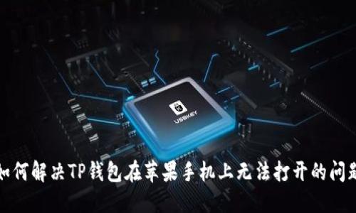 如何解决TP钱包在苹果手机上无法打开的问题